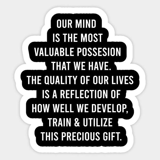 Our Mind Is The Most Valuable Possesion That We Have The Quality Of Our Lives Is a Reflection Of How Well We Develop. Sticker by FELICIDAY